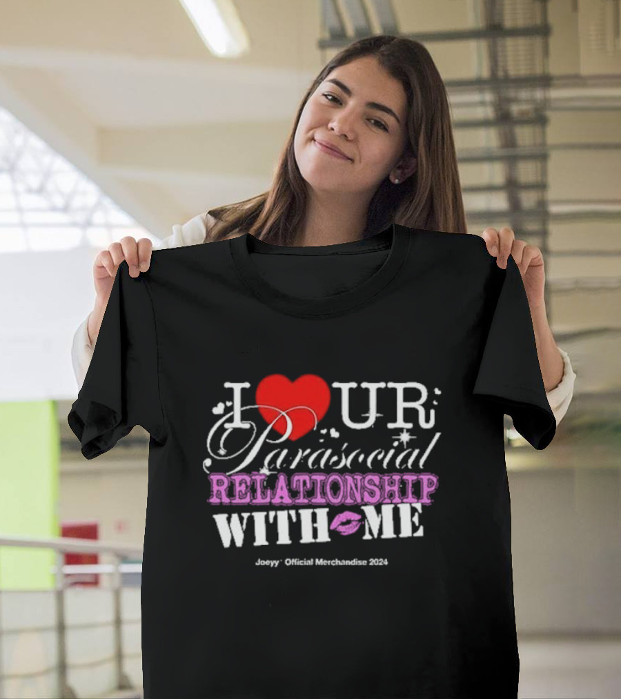 I ❤️ UR Parasocial Relationship With Me Joeyy Official Merchandise T-Shirt