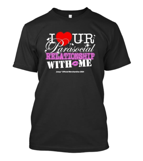 I Love Ur Parasocial Relationship With Me Joeyy Official Merchandise T-Shirt