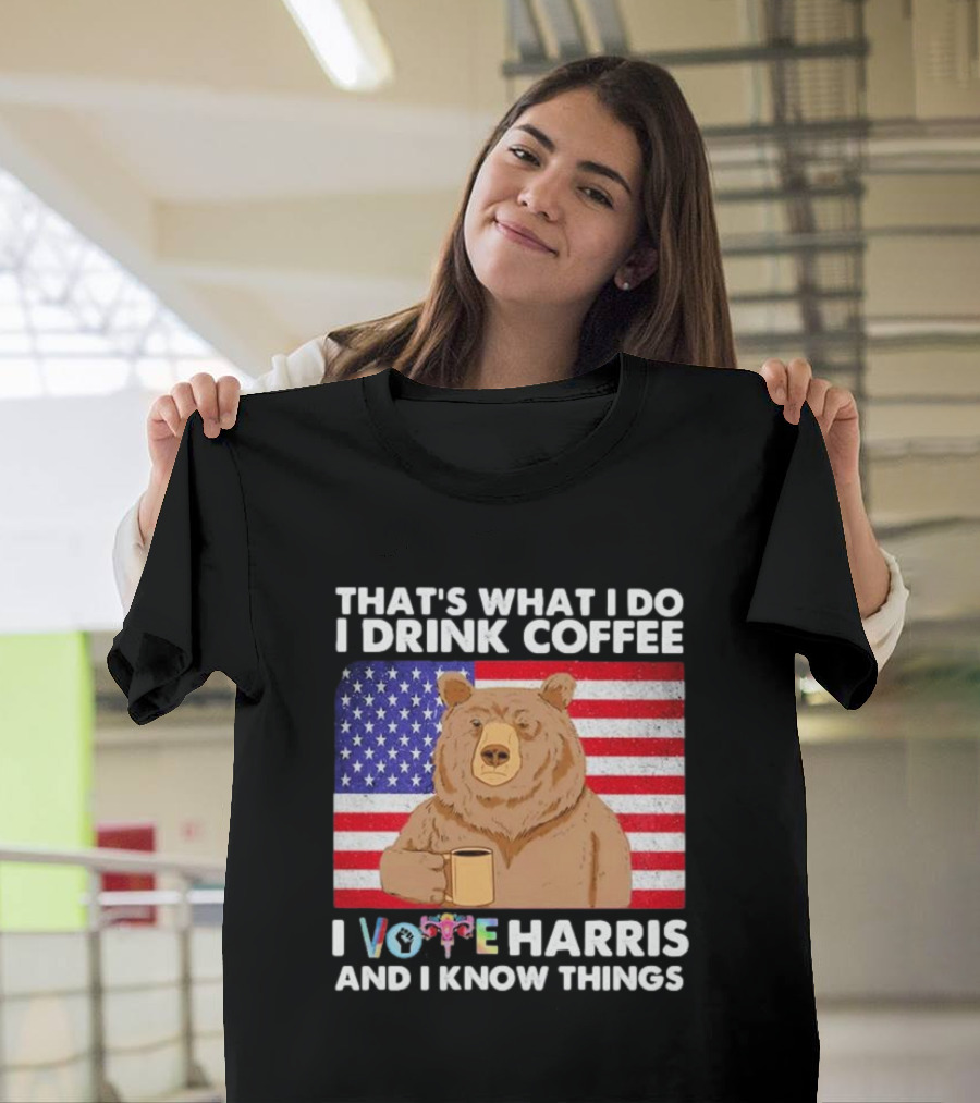 That’s What I Do I Drink Coffee I Vote Harris And I Know Things Bear American Flag T-Shirt