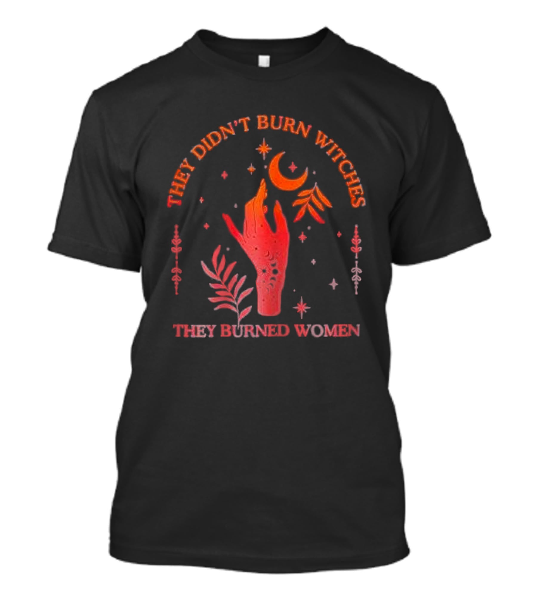 They Didn’t Burn Witches They Burned Women Witchy Hand With Stars And Moon T-Shirt