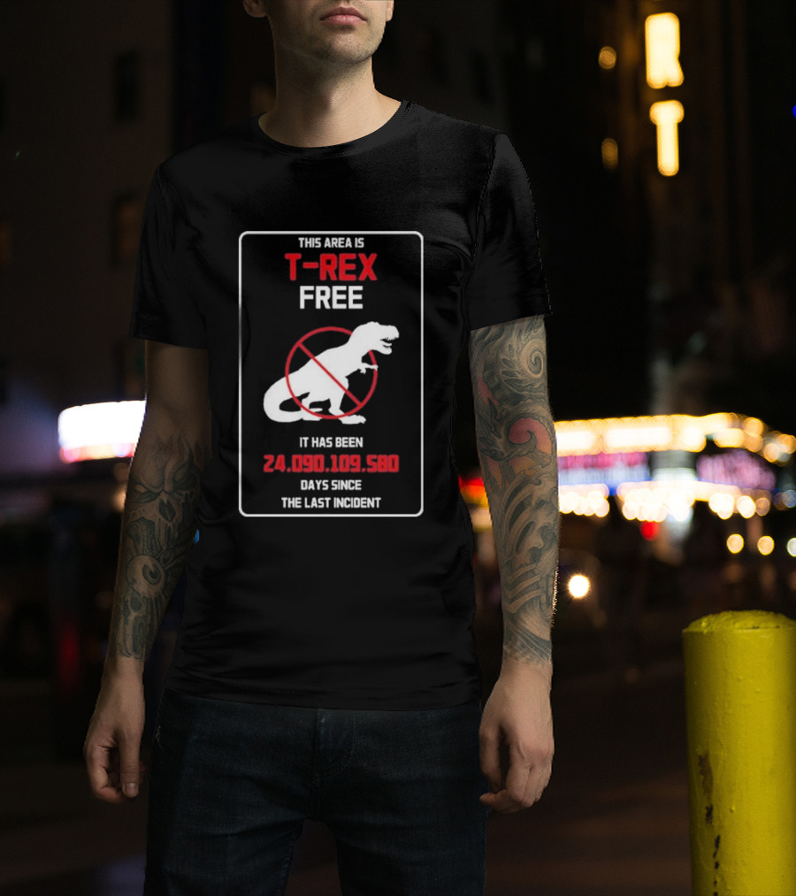 This Area Is T-rex Free It Has Been 24,090,109,580 Days Since The Last Incident T-Shirt