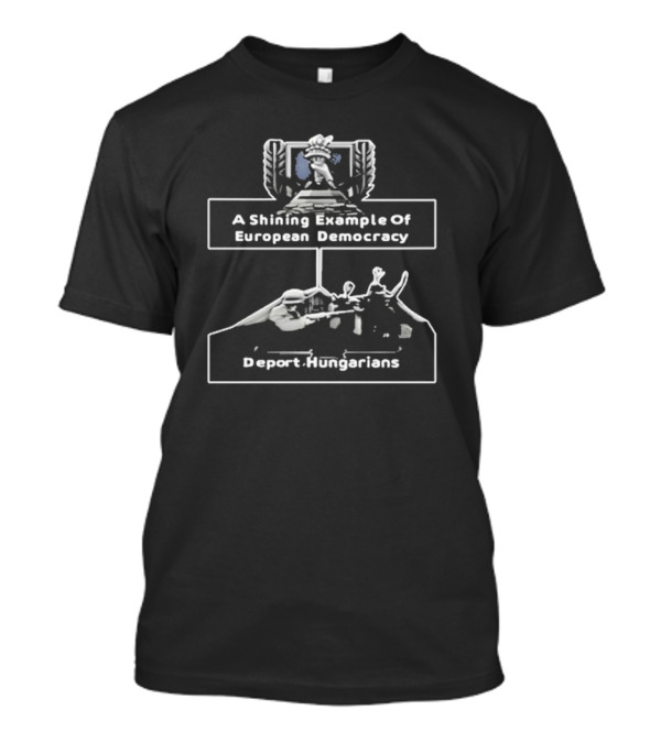 A Shining Example Of European Democracy Deport Hungarians Trust Freedom Chains Police Control T-Shirt