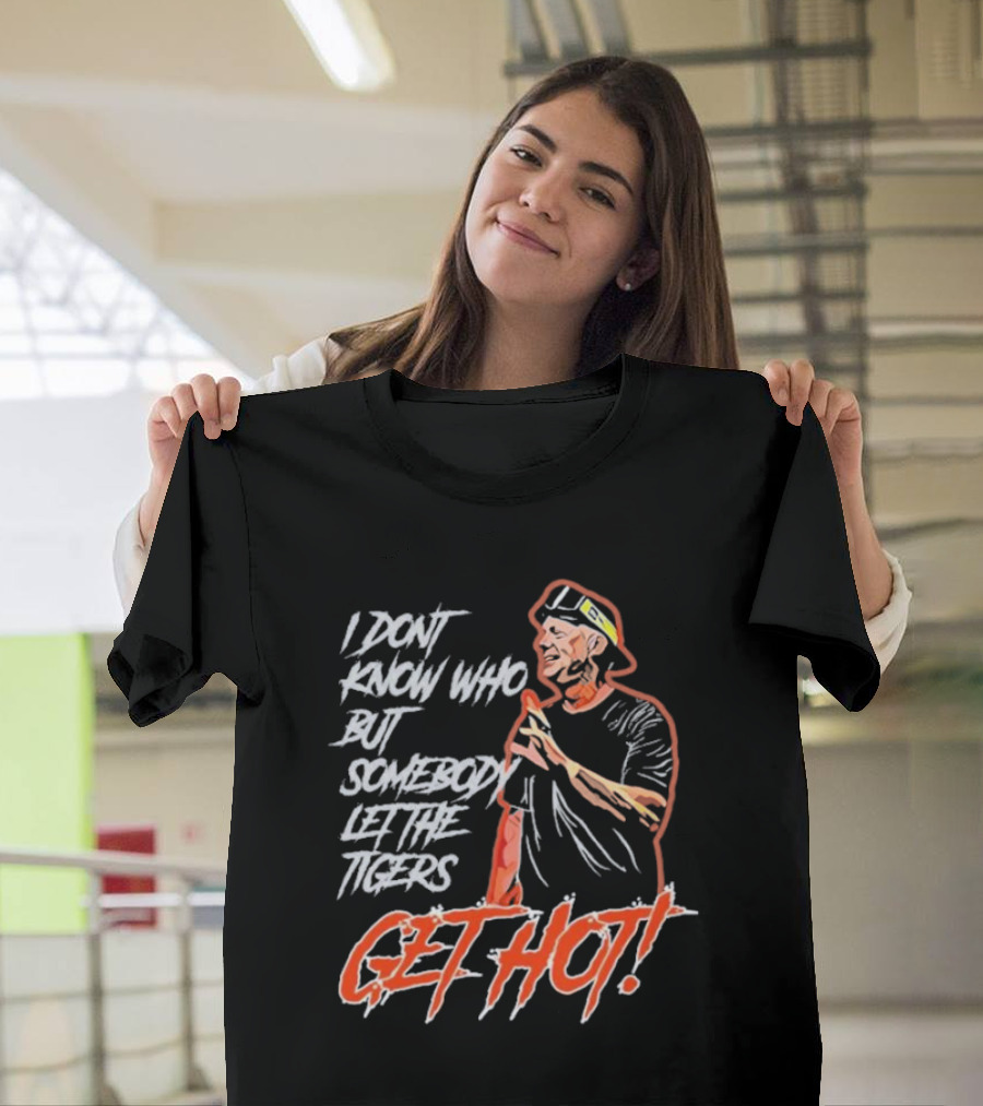 I Don't Know Who But Somebody Let The Tigers Get Hot Aj Hinch T-Shirt