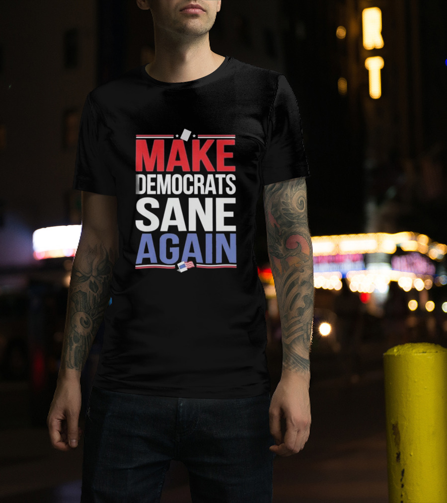 MAKE DEMOCRATS SANE AGAIN American Flag Political T-Shirt