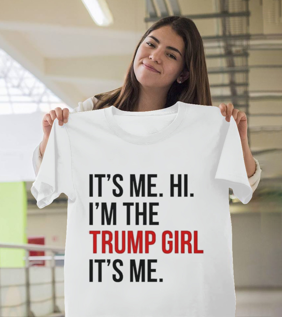 IT’S ME HI I’M THE TRUMP GIRL IT’S ME T-Shirt