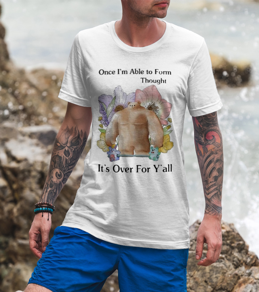 Once I'm Able To Form Thought It's Over For Y'all Bear With Flowers And Animals T-Shirt
