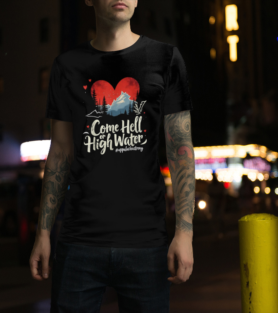 Come Hell Or High Water Appalachia Strong Mountain Heart T-Shirt