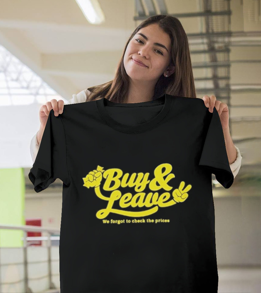 Buy And Leave We Forgot To Check The Prices T-Shirt