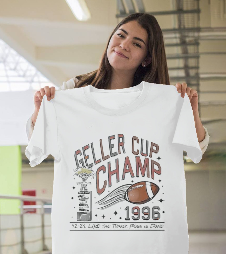 Geller Cup Champ 1996 Like The Turkey Ross Is Done Football Trophy 42-21 T-Shirt