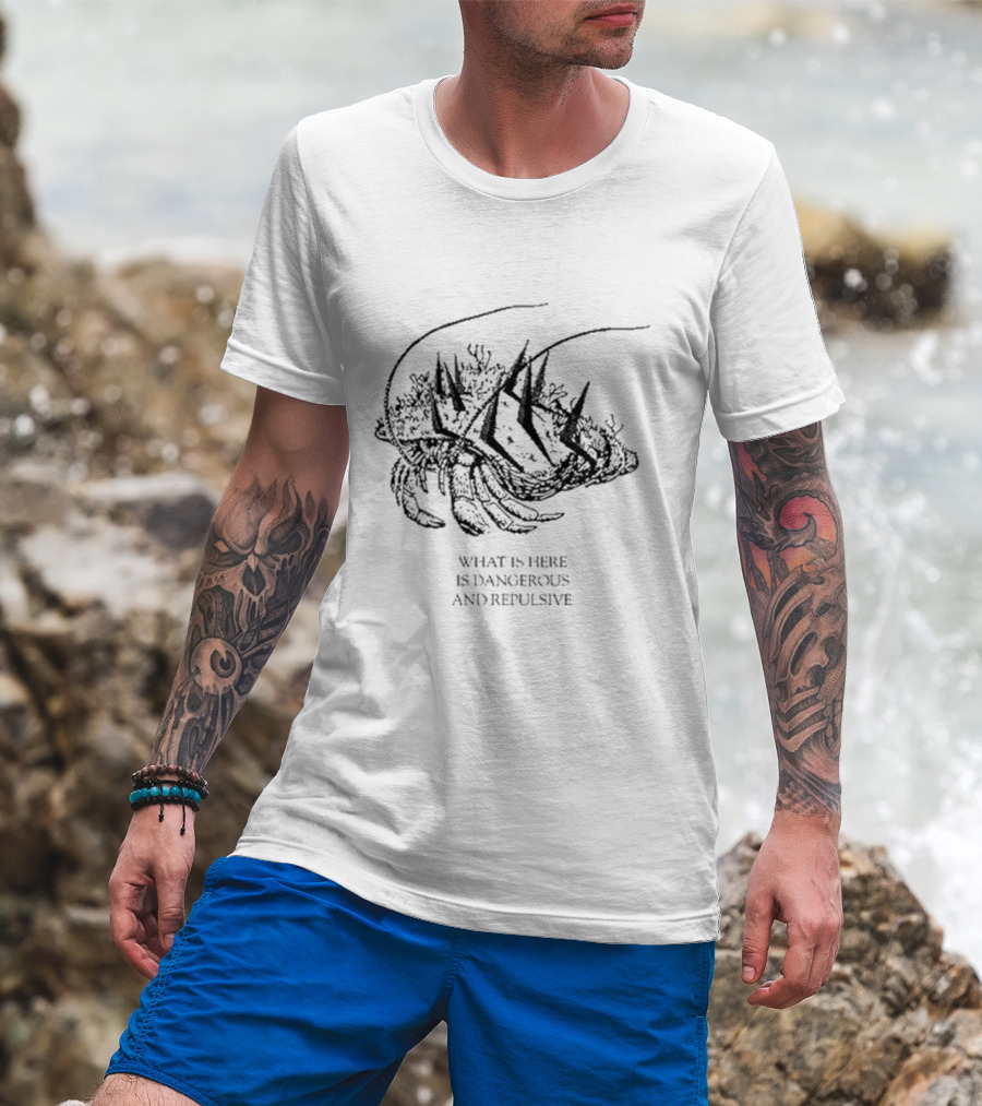 What Is Here Is Dangerous And Repulsive Lobster-Inspired Creature With Spikes T-Shirt