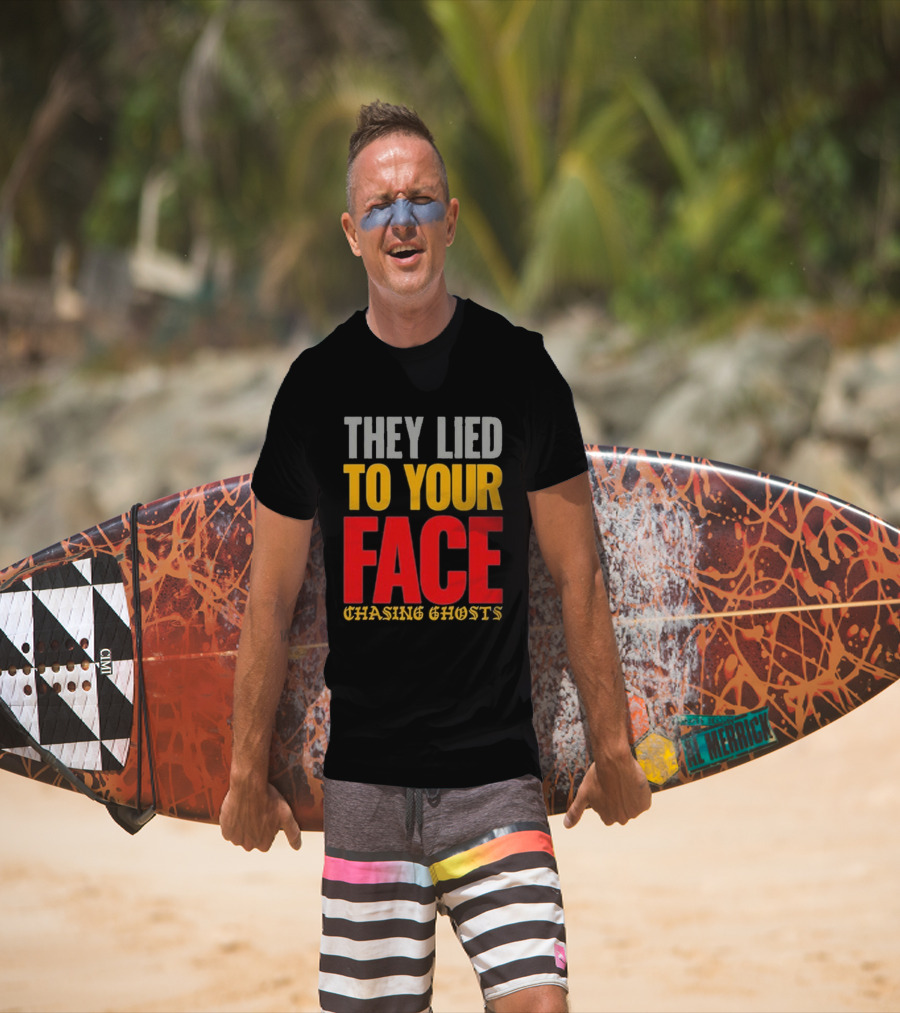 They Lied To Your Face Chasing Ghosts T-Shirt