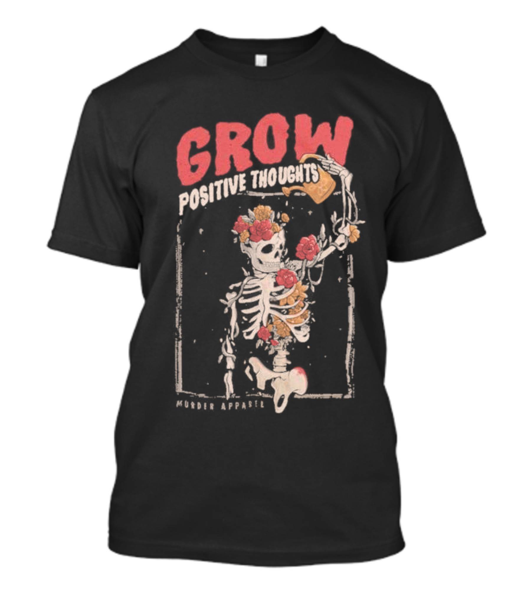 Grow Positive Thoughts Skeleton With Flowers Murder T-Shirt