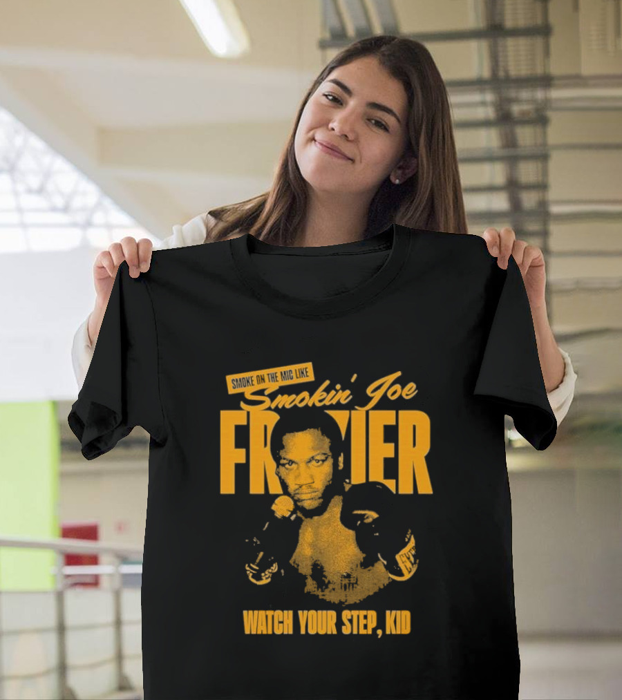 Smoke On The Mic Like Smokin’ Joe Frazier Watch Your Step Kid T-Shirt