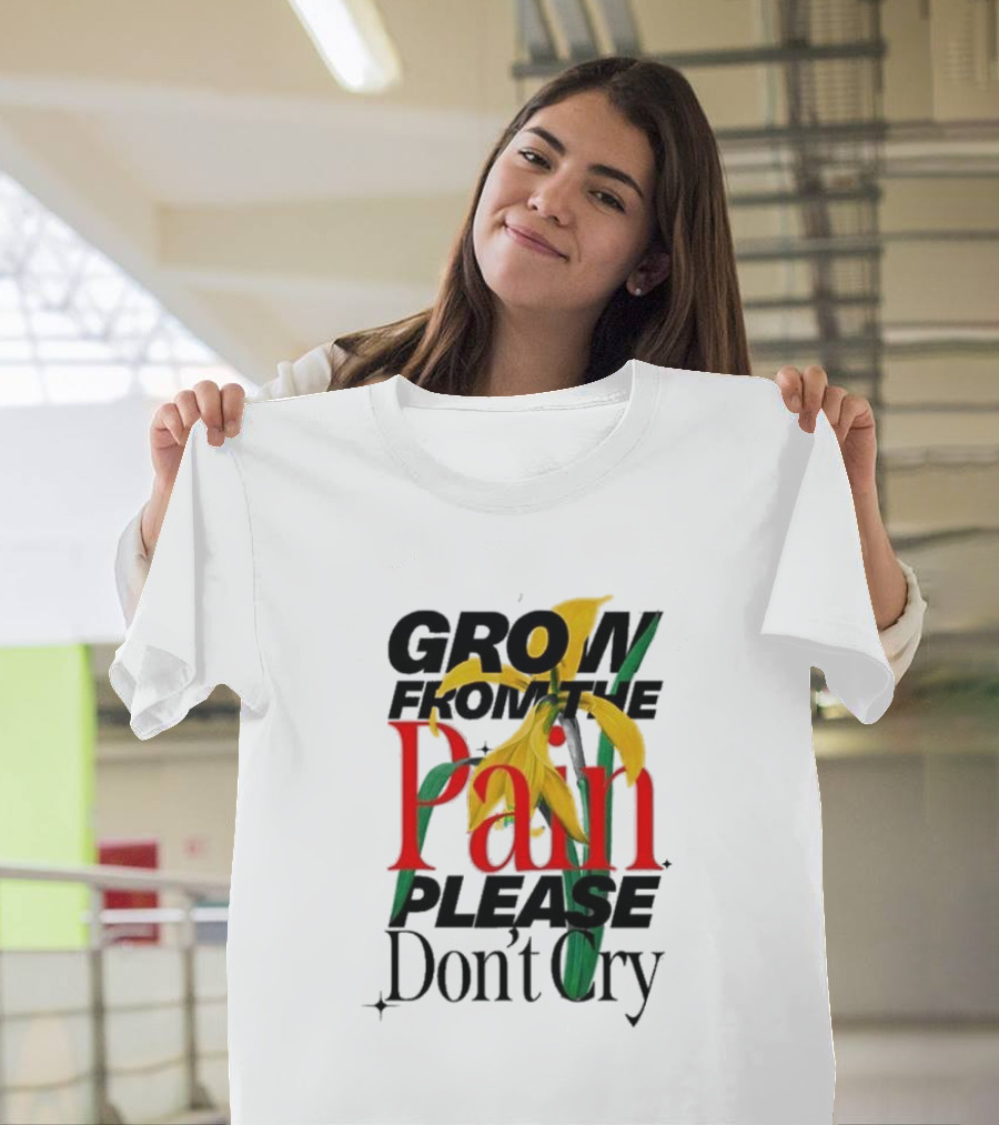 GROW FROM THE PAIN PLEASE DON’T CRY Flower T-Shirt