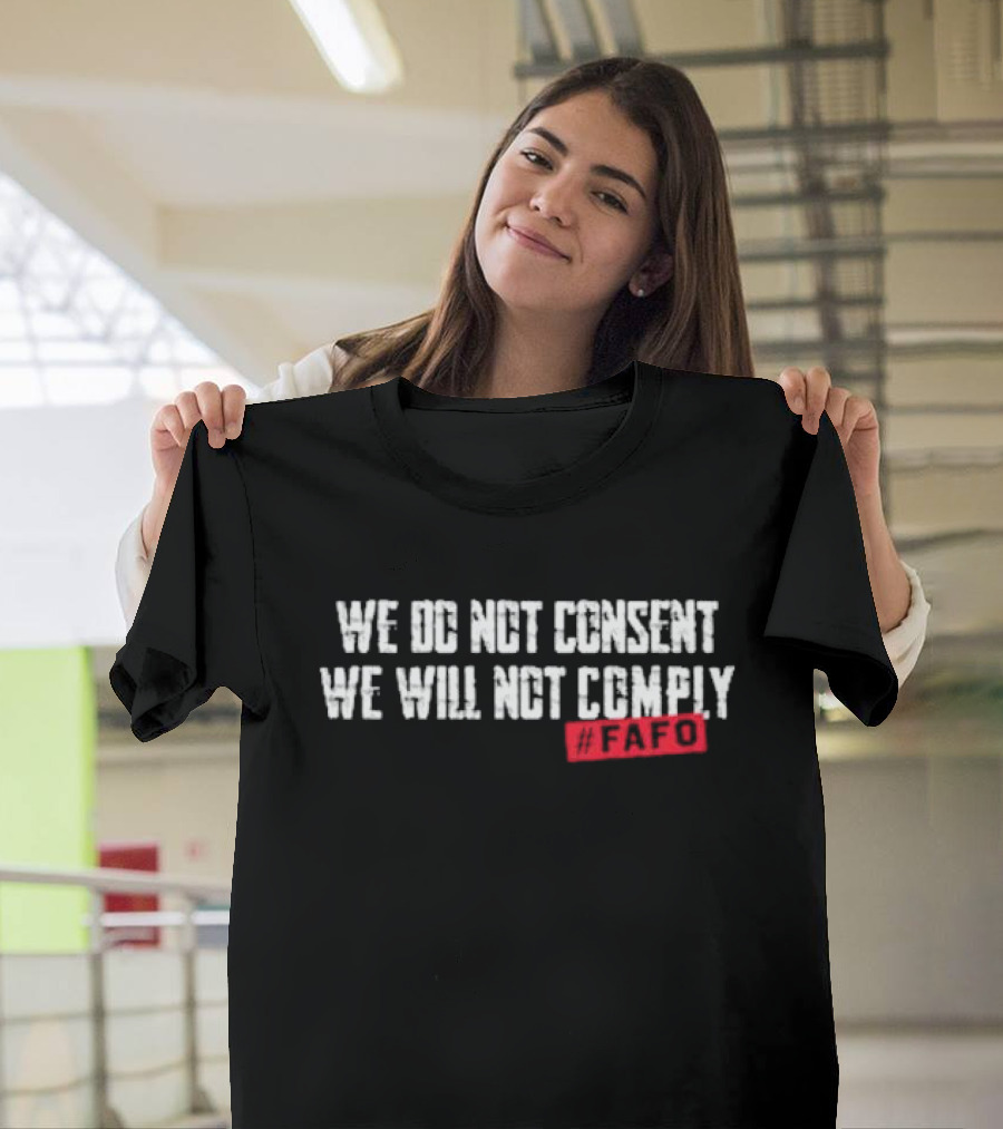 We Do Not Consent We Will Not Comply FAFO Hashtag T-Shirt