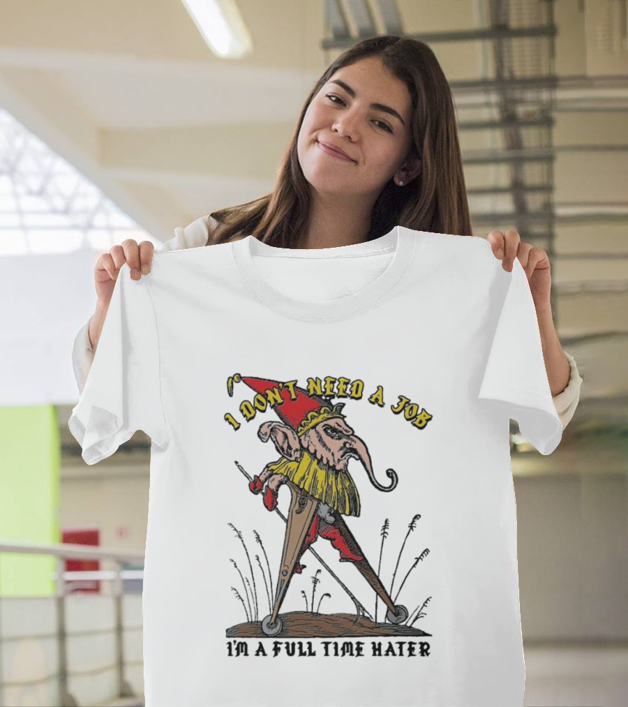 I Don't Need A Job I'm A Full Time Hater Gnome with Compass T-Shirt