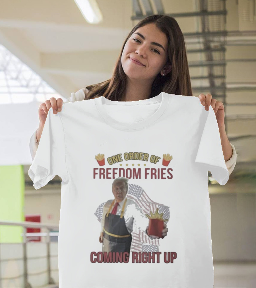 One Order Of Freedom Fries Coming Right Up Trump Mcdonald T-Shirt