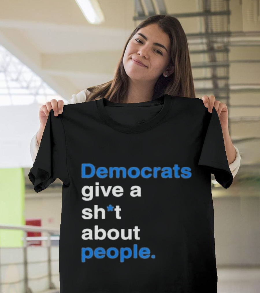 Democrats Give A Sh*t About People T-Shirt