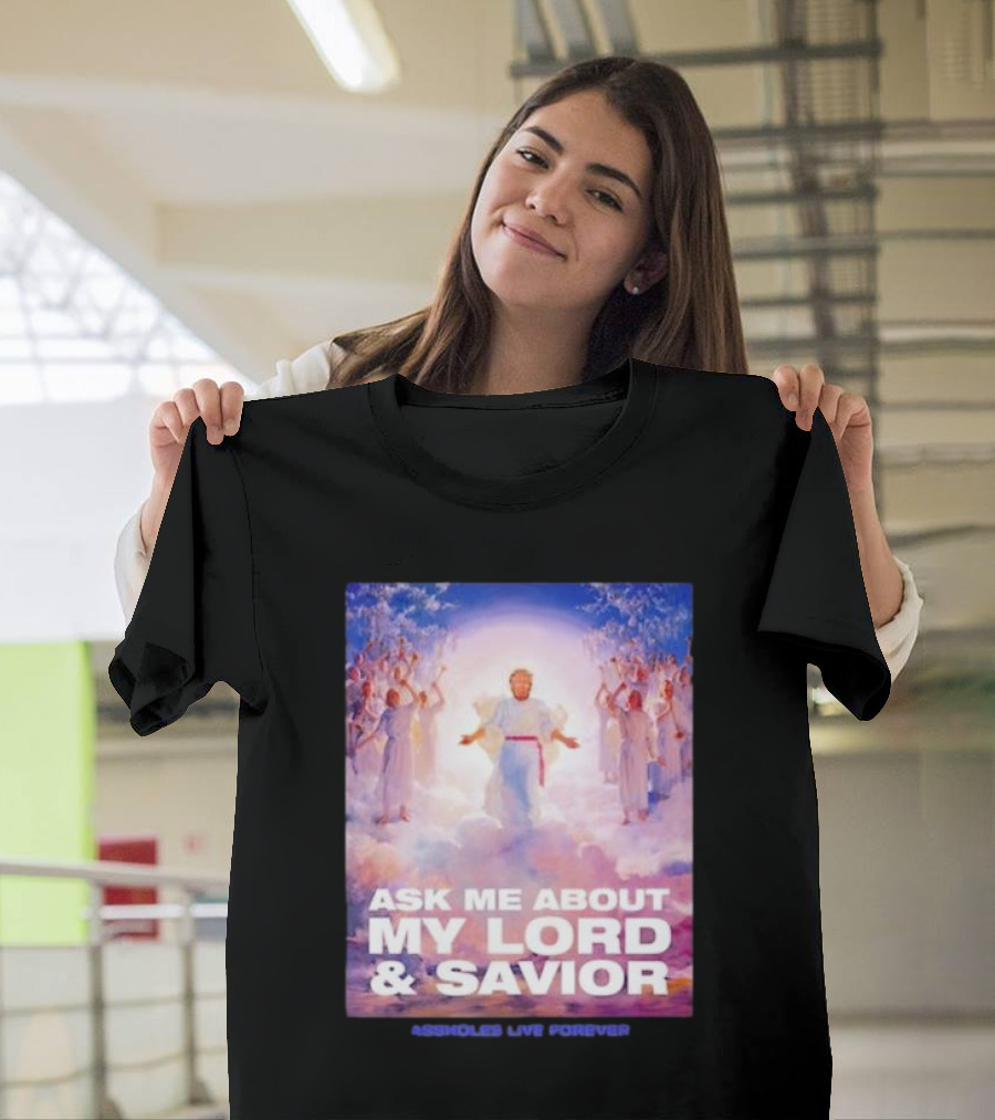 Ask Me About My Lord and Savior Assholes Live Forever T-Shirt