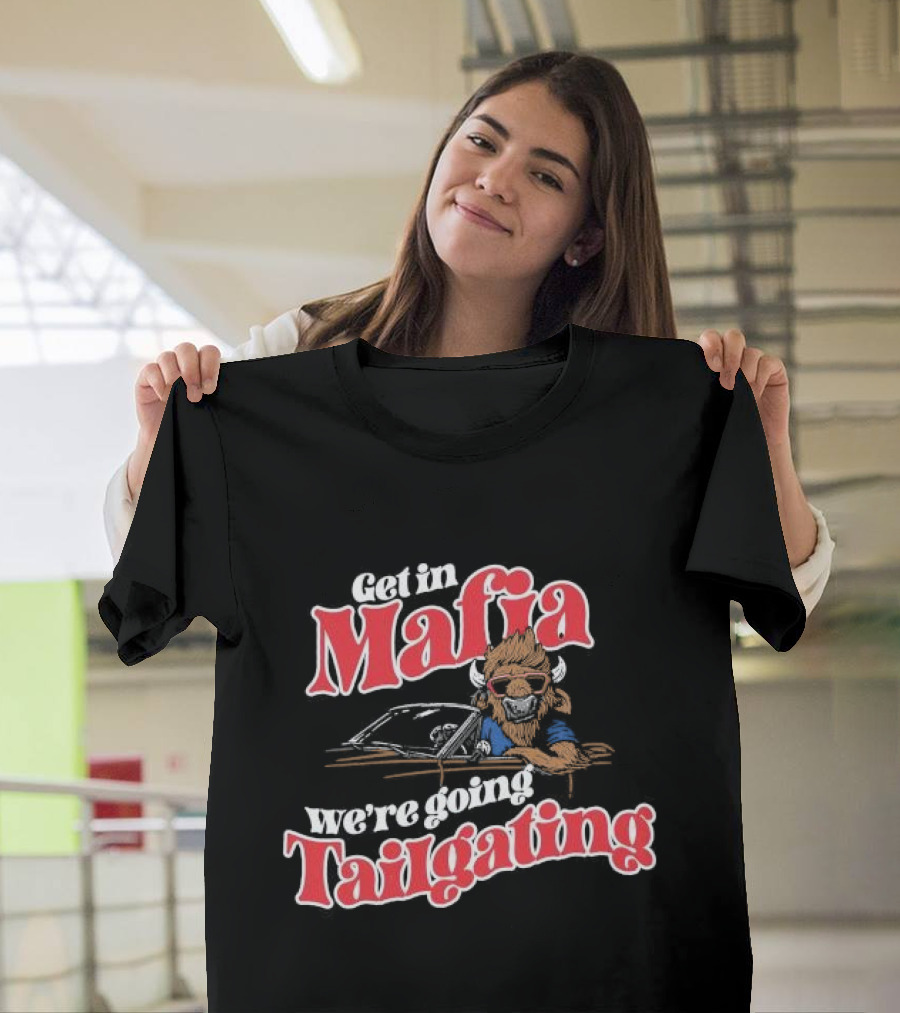 Get In Mafia We’re Going Tailgating with Cool Buffalo Driving T-Shirt