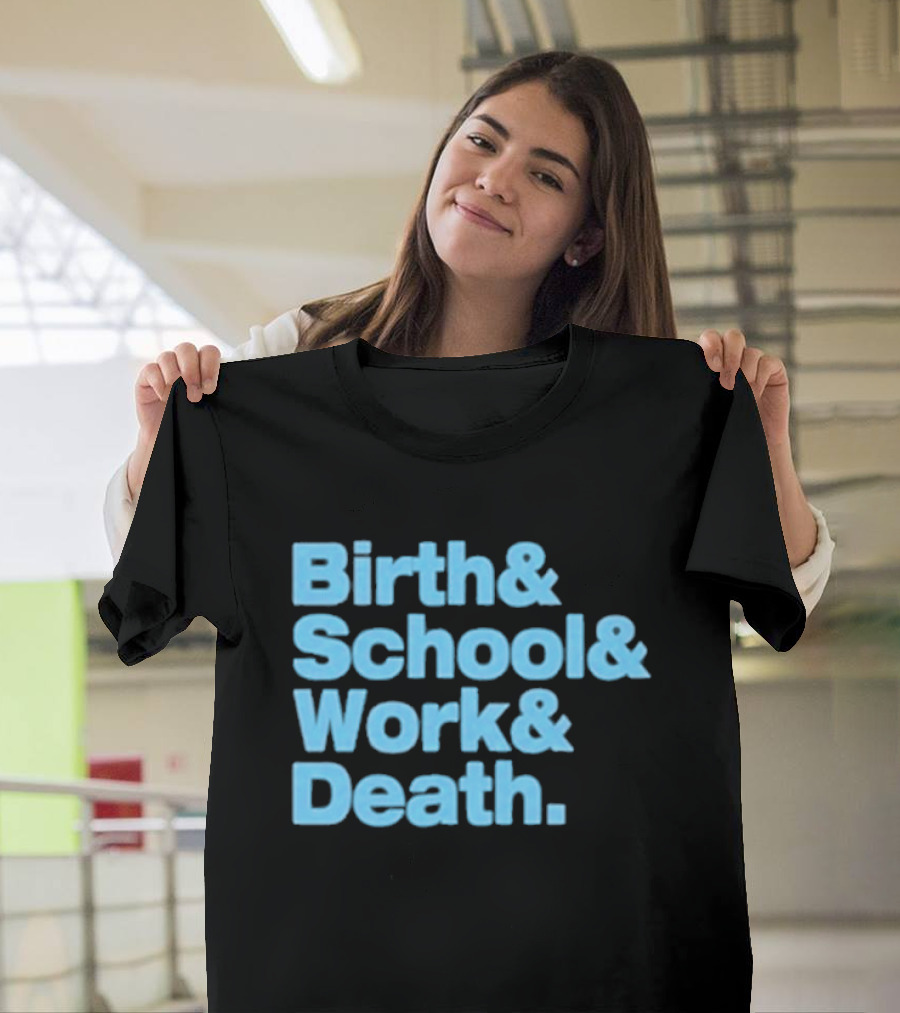 Birth And School And Work And Death Text T-Shirt