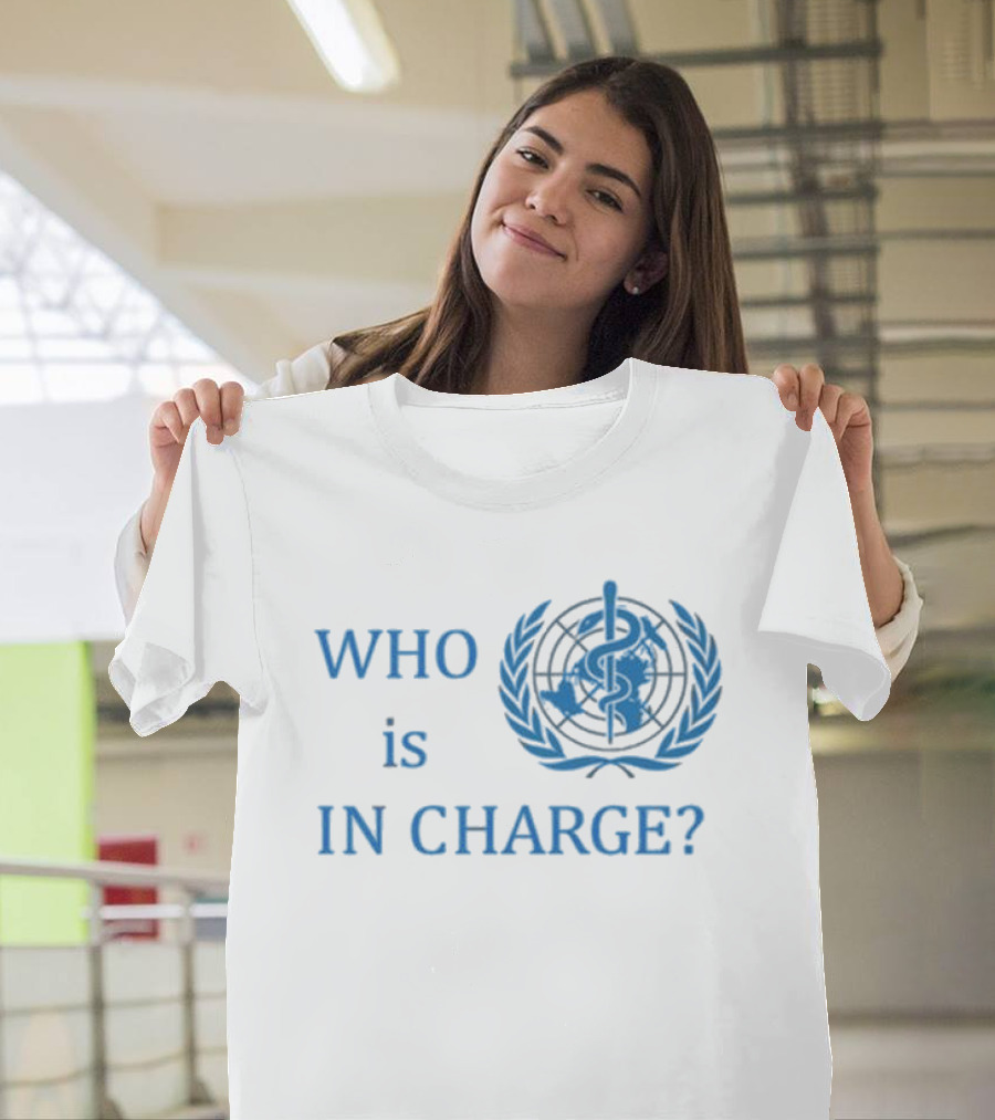 WHO Is in Charge with World Health T-Shirt