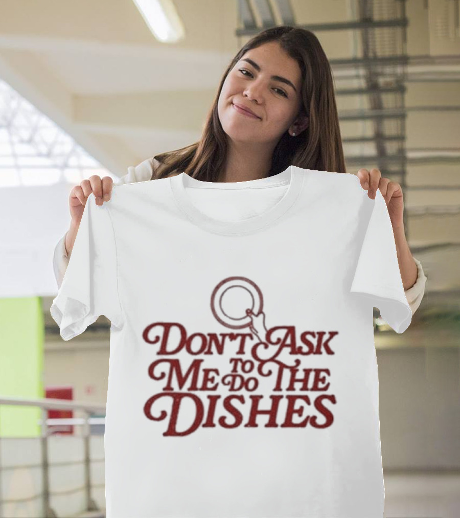 Don’t Ask Me To Do The Dishes Fun Expressive Typography with Dish and Finger Pointer T-Shirt
