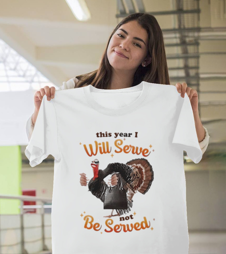 This Year I Will Serve Not Be Served Turkey with Purse T-Shirt
