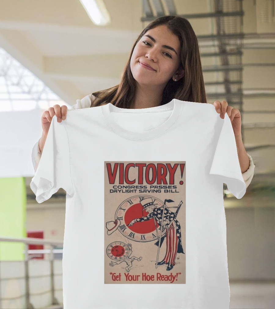 Victory Congress Passes Daylight Saving Bill Get Your Hoe Ready T-Shirt