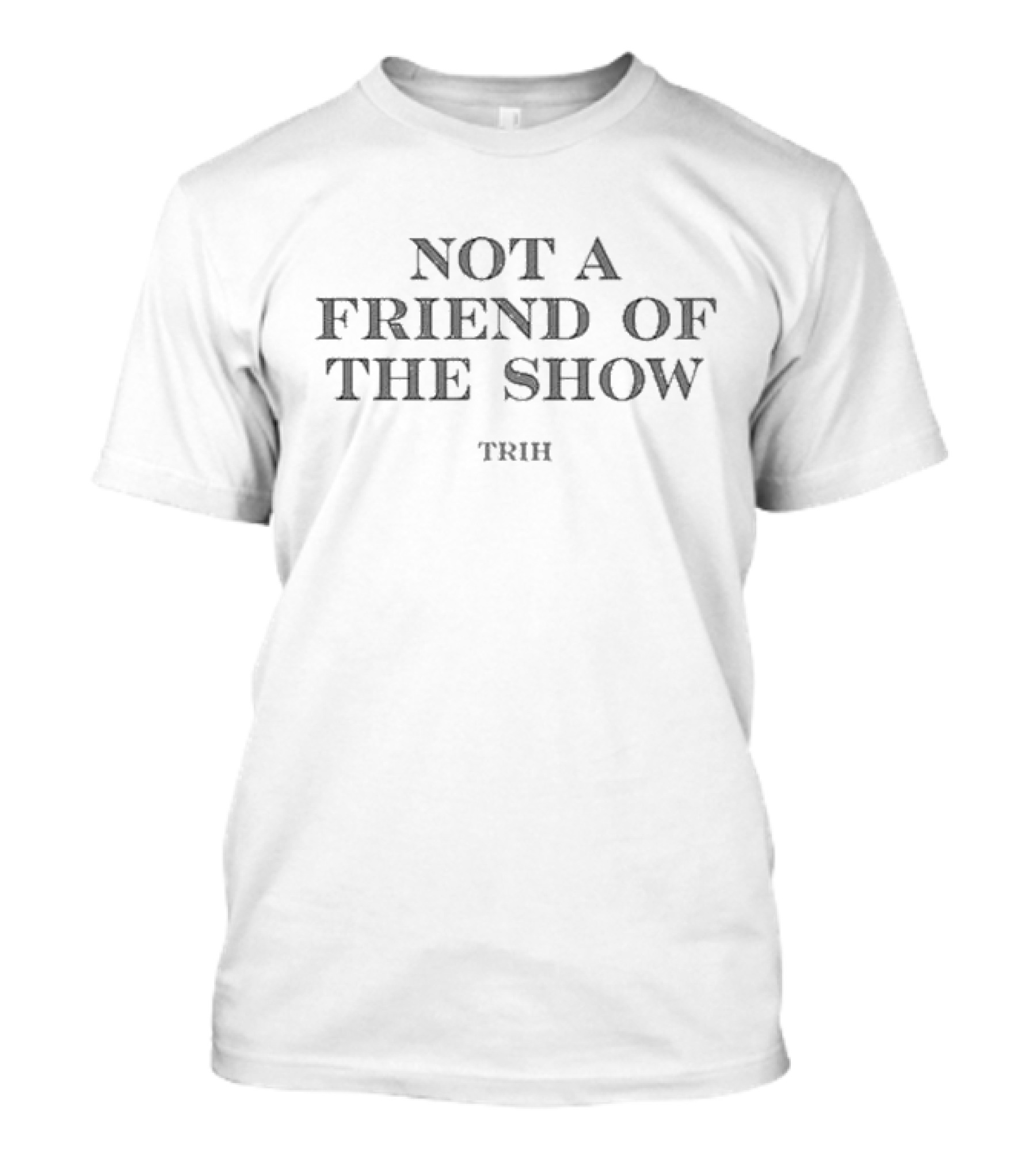 The Rest Is History Not A Friend Of The Show TRIH T-Shirt