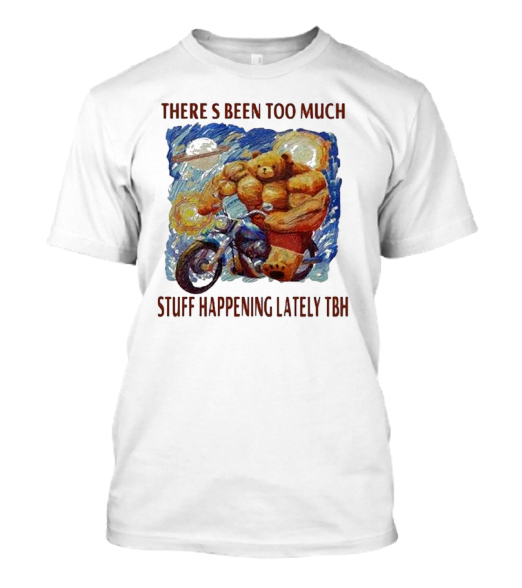 THERE'S BEEN TOO MUCH STUFF HAPPENING LATELY TBH Buff Bear Riding Motorcycle T-Shirt