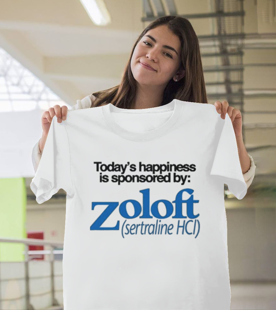Today’s Happiness is Sponsored by Zoloft Sertraline HCL Iconic Phrase T-Shirt