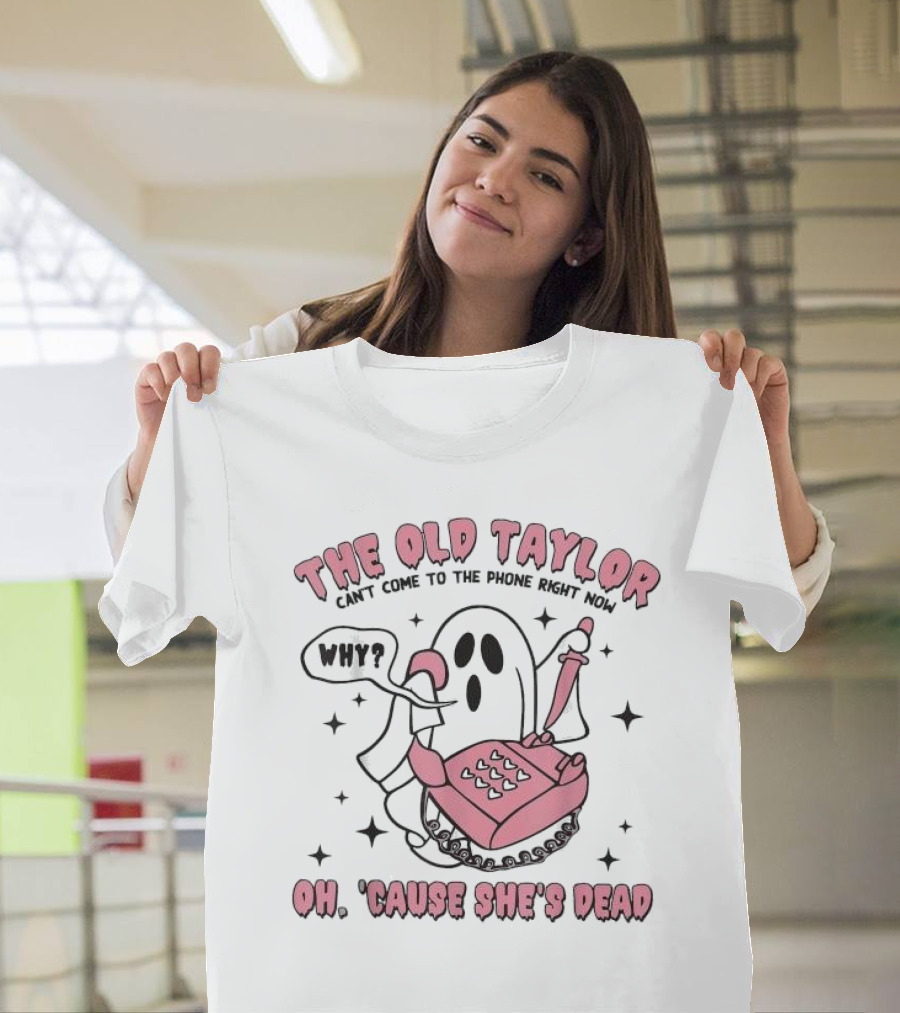 The Old Taylor Can't Come to the Phone Right Now Why Oh 'Cause She's Dead Ghost with Pink Phone T-Shirt