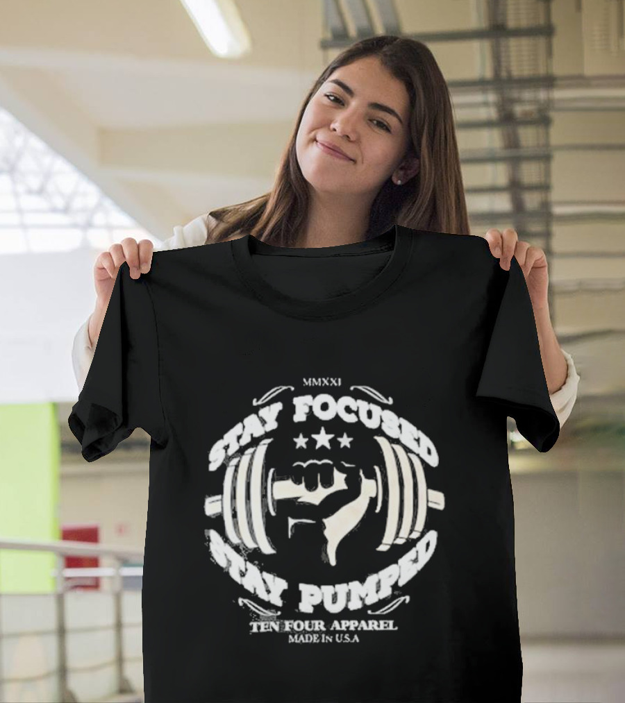 Stay Focused Stay Pumped Ten Four Apparel Made in USA MMXXI T-Shirt