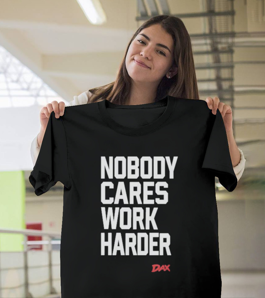 Dax Nobody Cares Work Harder Motivation T-Shirt