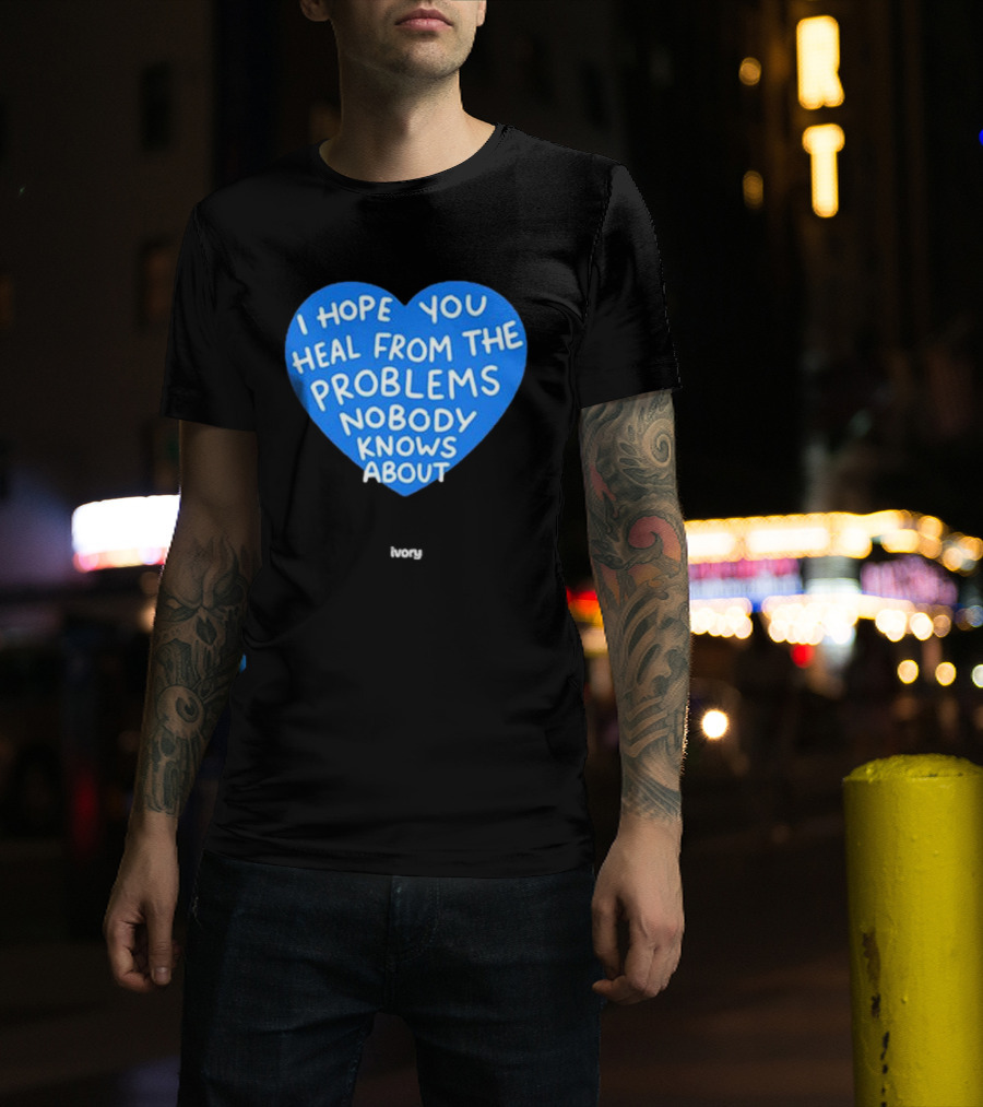 I Hope You Heal From The Problems Nobody Knows About Ivory Heart T-Shirt