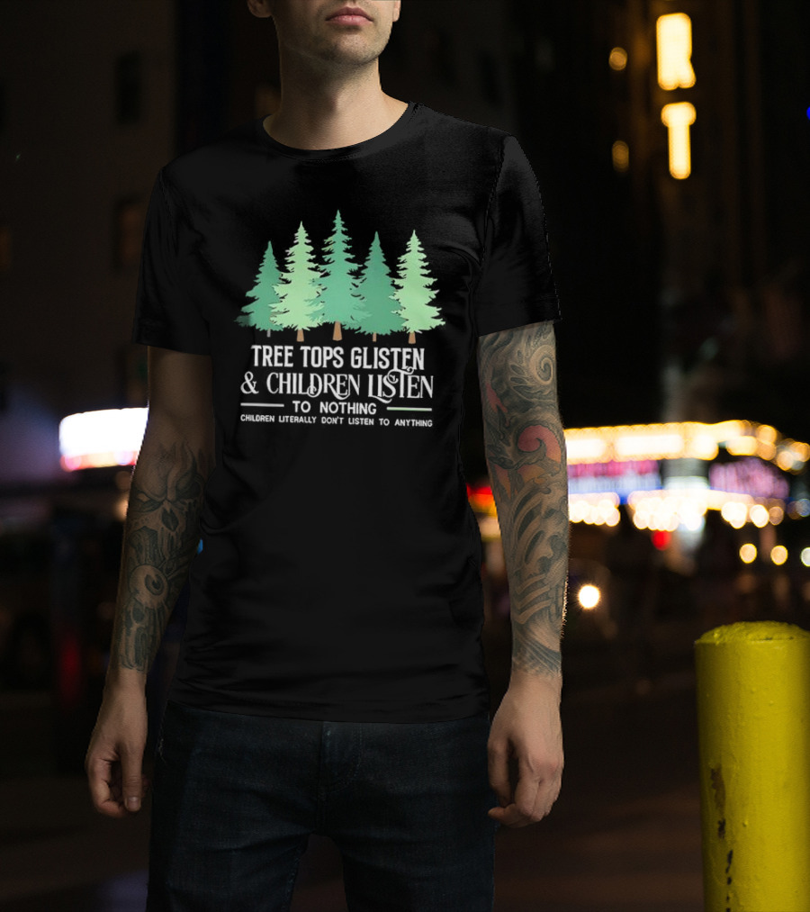 Tree Tops Glisten And Children Listen To Nothing Children Literally Don’t Listen To Anything Christmas T-Shirt