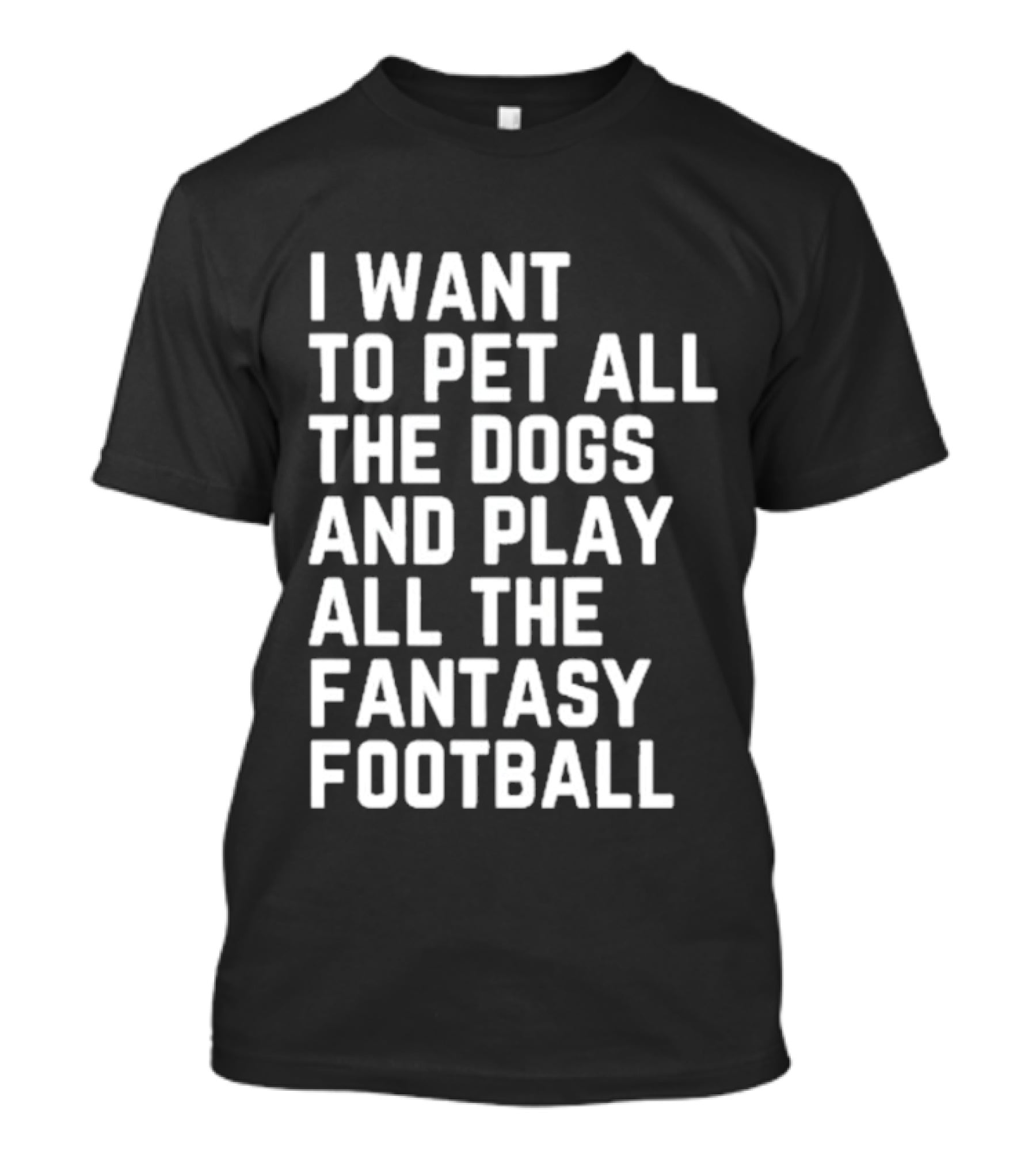 I Want To Pet All The Dogs And Play All The Fantasy Football T-Shirt