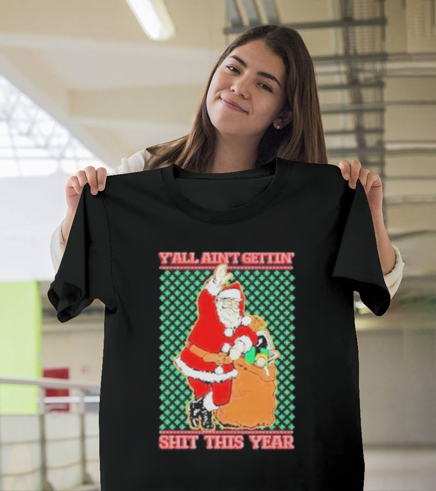 Y’all Ain’t Gettin’ Shit This Year Santa Claus Ugly Christmas T-Shirt