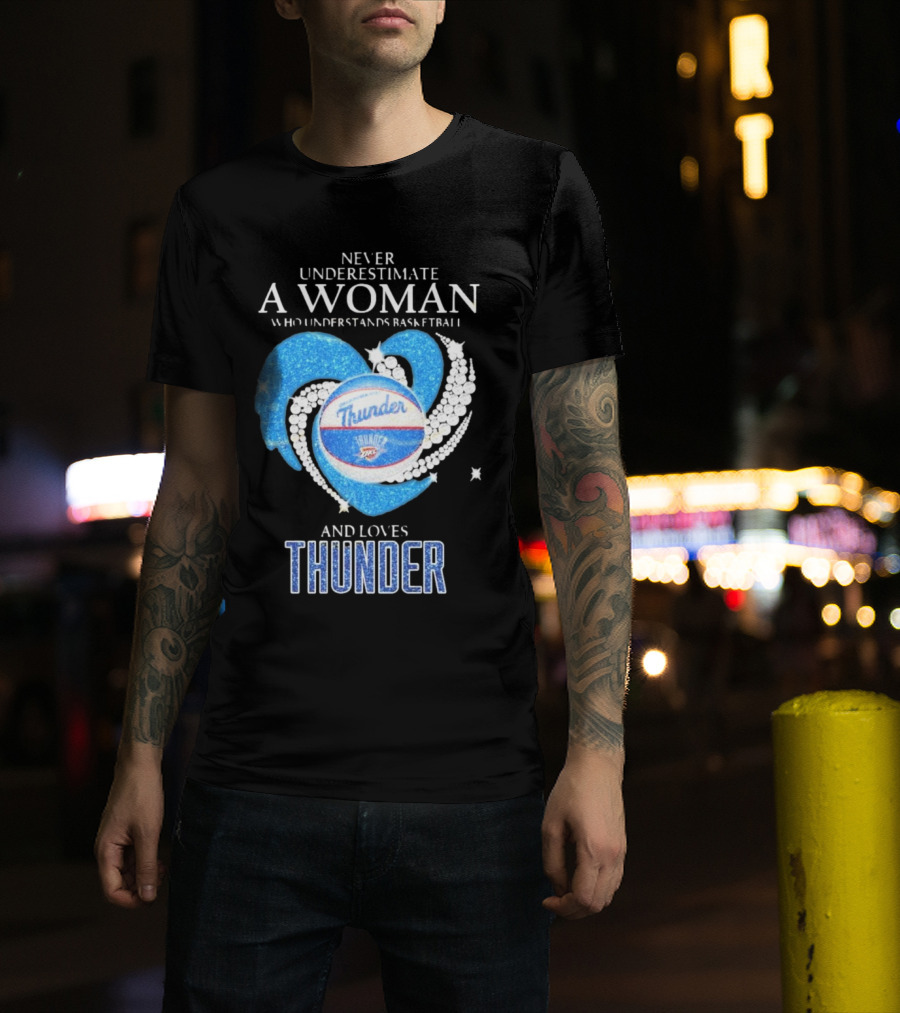 Never Underestimate A Woman Who Understands Basketball And Loves Oklahoma City Thunder T-Shirt