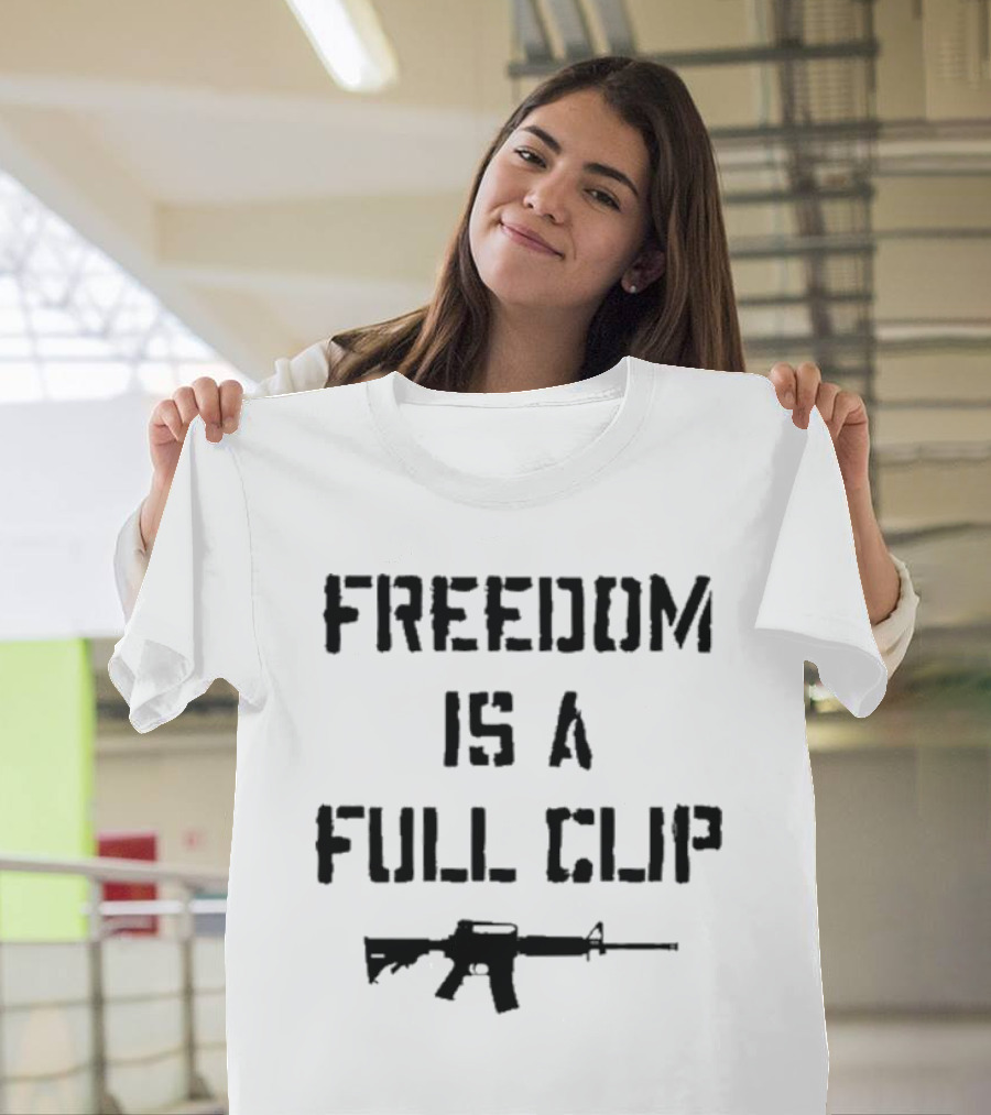 FREEDOM IS A FULL CLIP RIFLE MESSAGE T-Shirt