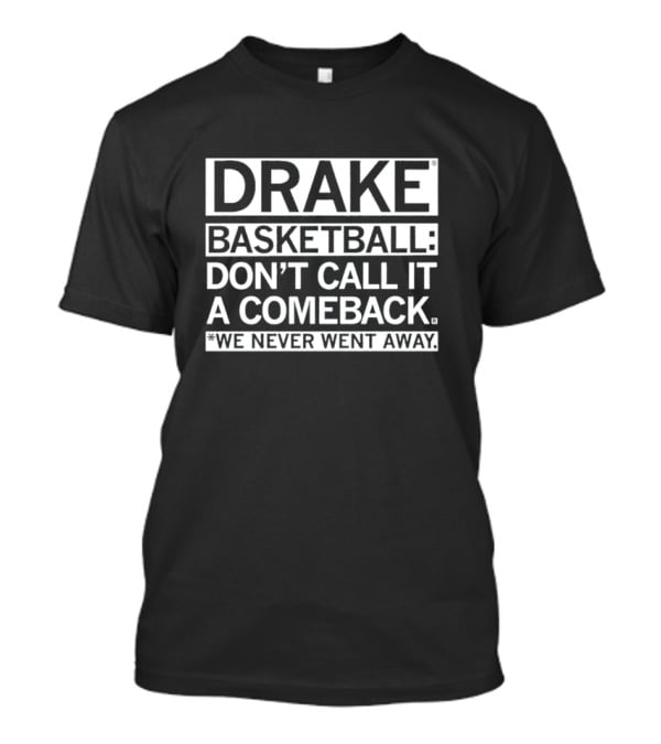 Drake Basketball Don’t Call It A Comeback We Never Went Away T-Shirt