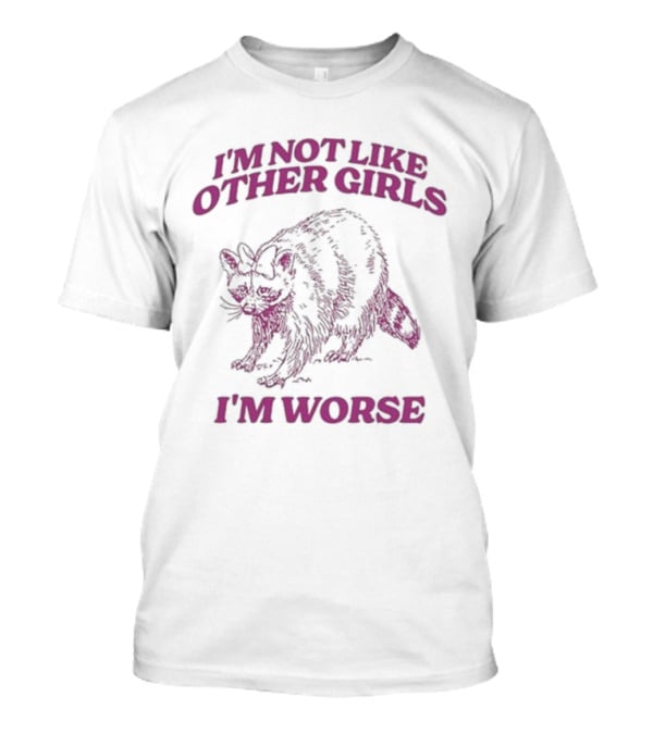 I'm Not Like Other Girls I'm Worse With Cat T-Shirt