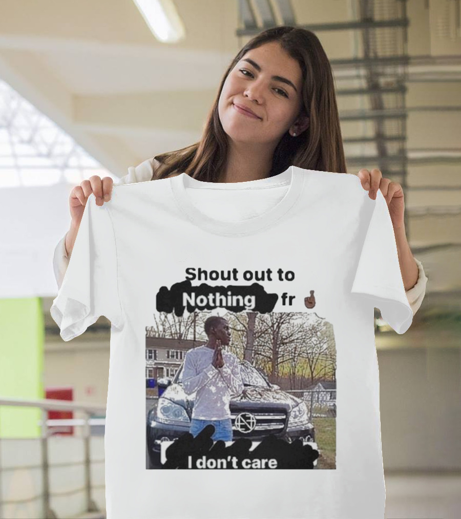 Shout Out to Nothing I Don’t Care T-Shirt