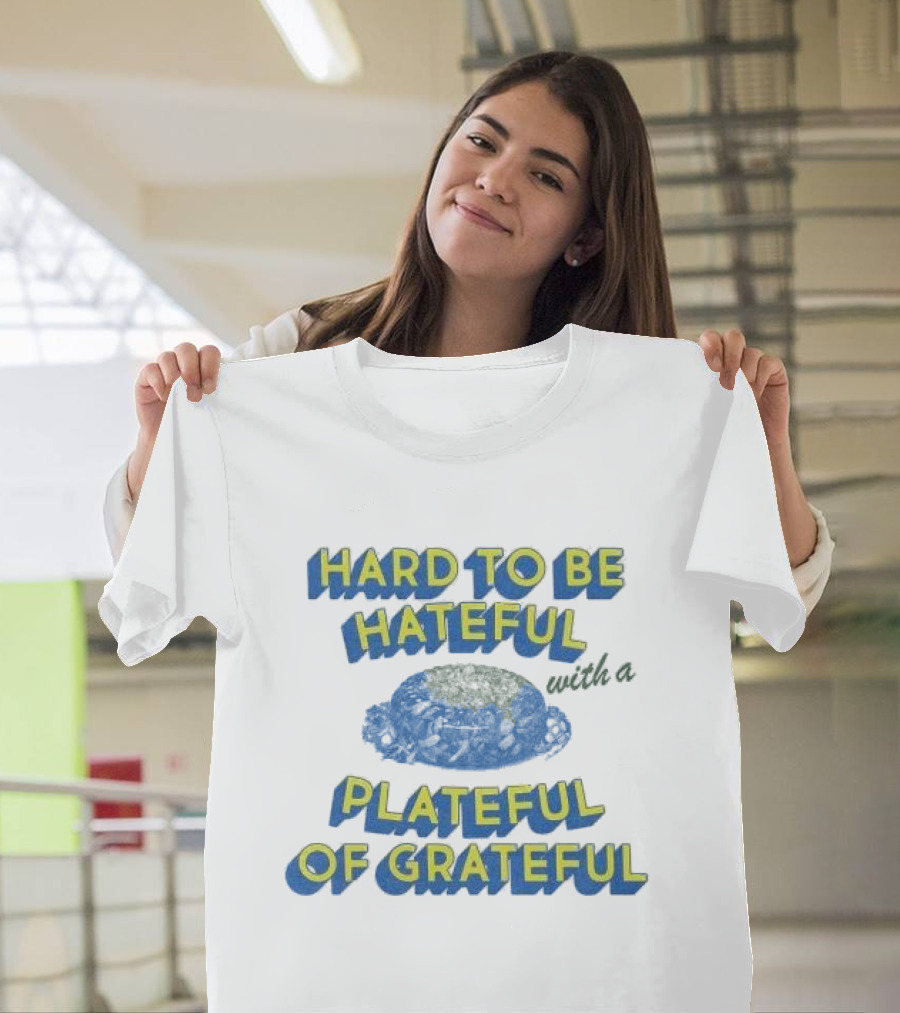 Hard To Be Hateful With A Plateful Of Grateful Blue Dish Image T-Shirt