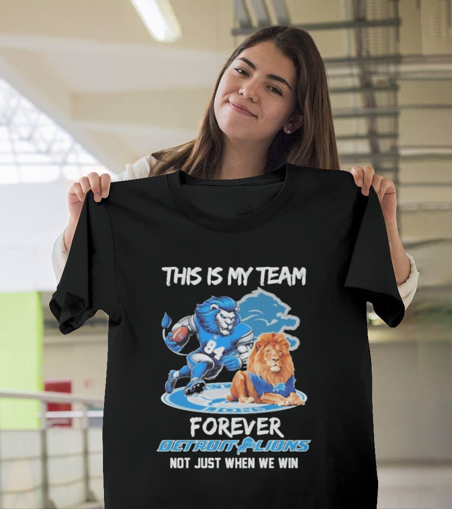 THIS IS MY TEAM FOREVER DETROIT LIONS NOT JUST WHEN WE WIN T-Shirt