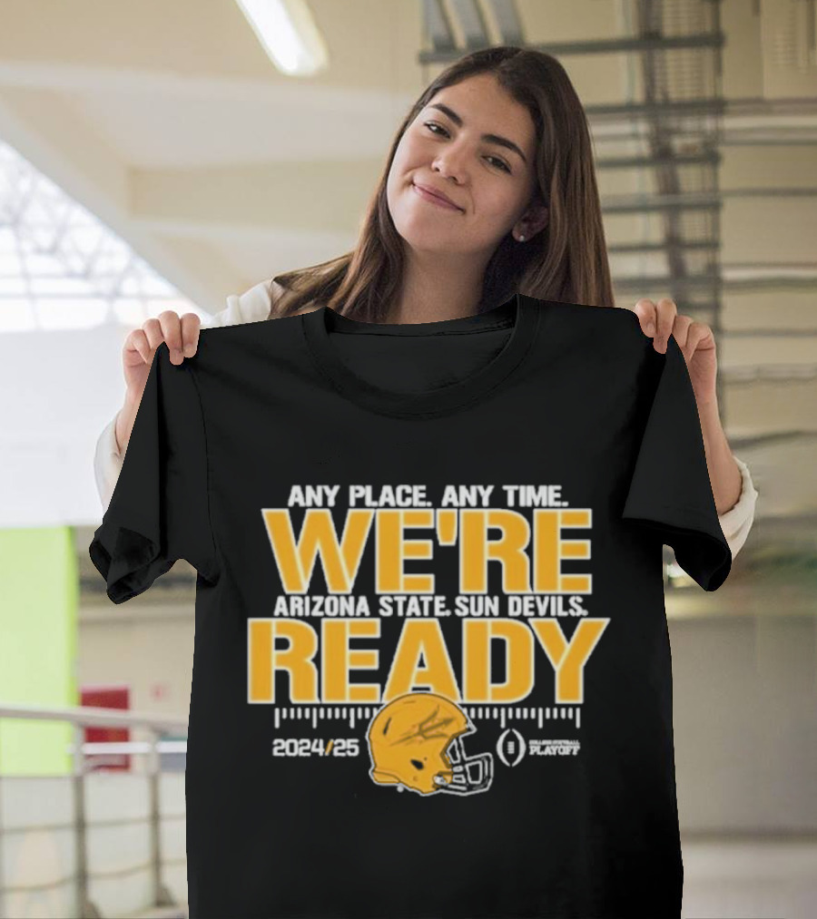 Any Place Any Time We're Arizona State Sun Devils Ready 2024-2025 CFB Playoff T-Shirt