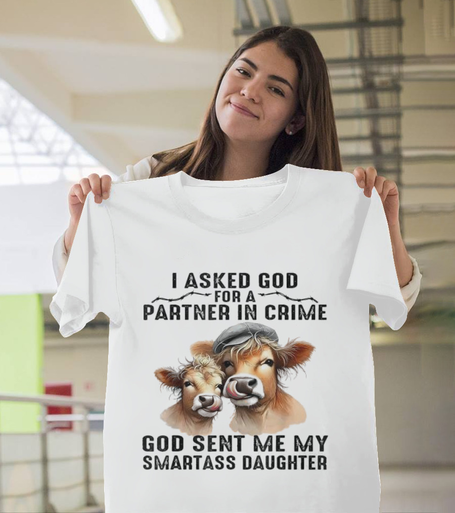 I Asked God For A Partner In Crime God Sent Me My Smartass Daughter Cows T-Shirt