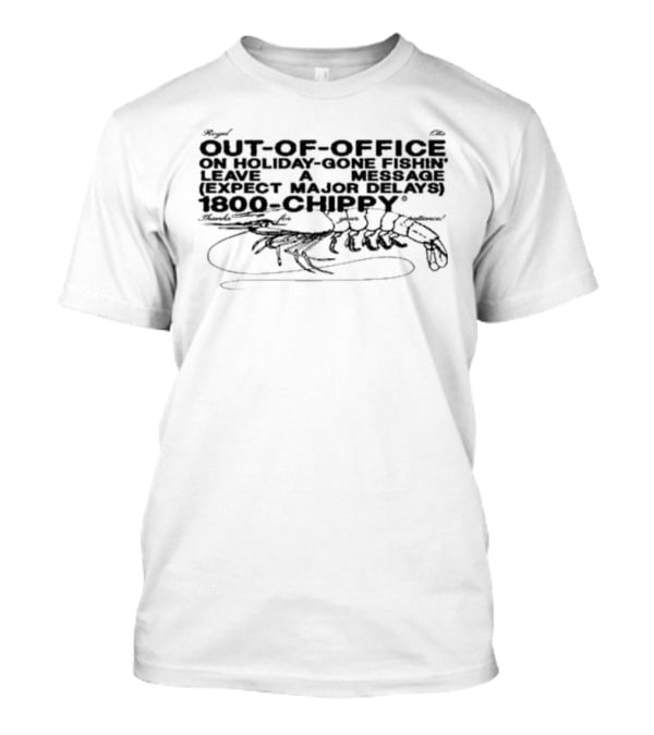 Out-Of-Office On Holiday Gone Fishin' Leave A Message Expect Major Delays 1800-Chippy Royel Otis T-Shirt