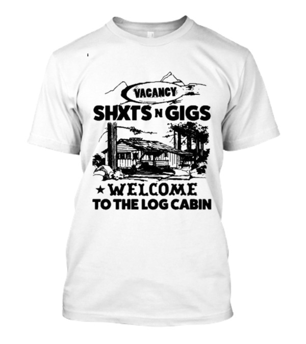 SHXTS N GIGS VACANCY WELCOME TO THE LOG CABIN T-Shirt